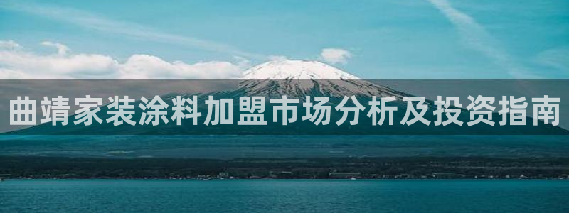 和记ag旗舰：曲靖家装涂料加盟市场分析及投资指南