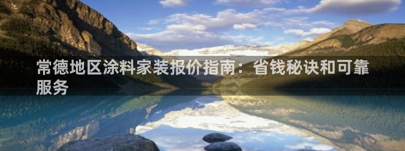 和记国际开户：常德地区涂料家装报价指南：省钱秘诀和可靠
服务