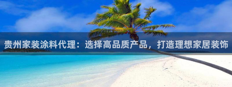 和记广告女主角：贵州家装涂料代理：选择高品质产品，打造理想家居装饰