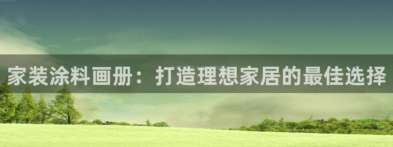 和记最新官方网址：家装涂料画册：打造理想家居的最佳选择