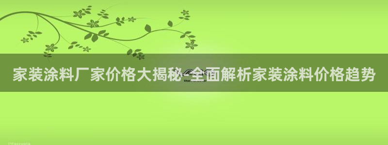 和记ag网址：家装涂料厂家价格大揭秘-全面解析家装涂料价格趋