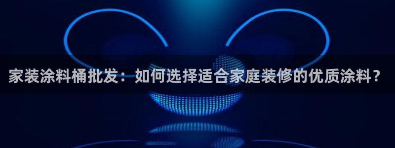 和记港口：家装涂料桶批发：如何选择适合家庭装修的优质涂料？