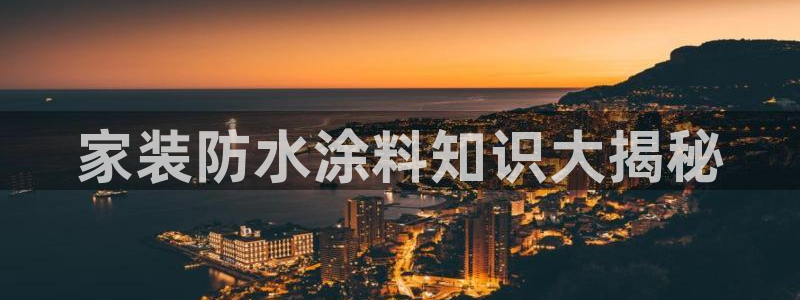 和记官方网址：家装防水涂料知识大揭秘